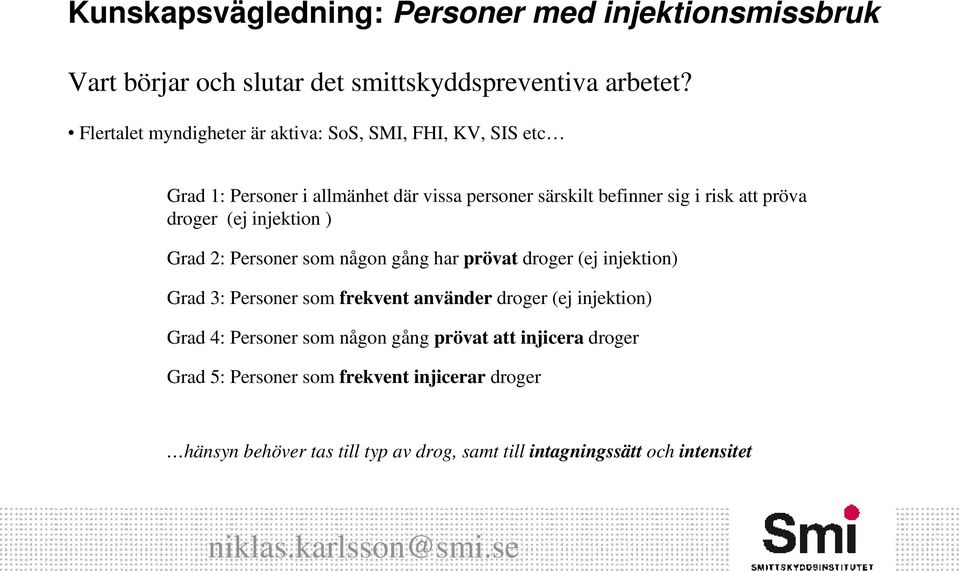 risk att pröva droger (ej injektion ) Grad 2: Personer som någon gång har prövat droger (ej injektion) Grad 3: Personer som frekvent