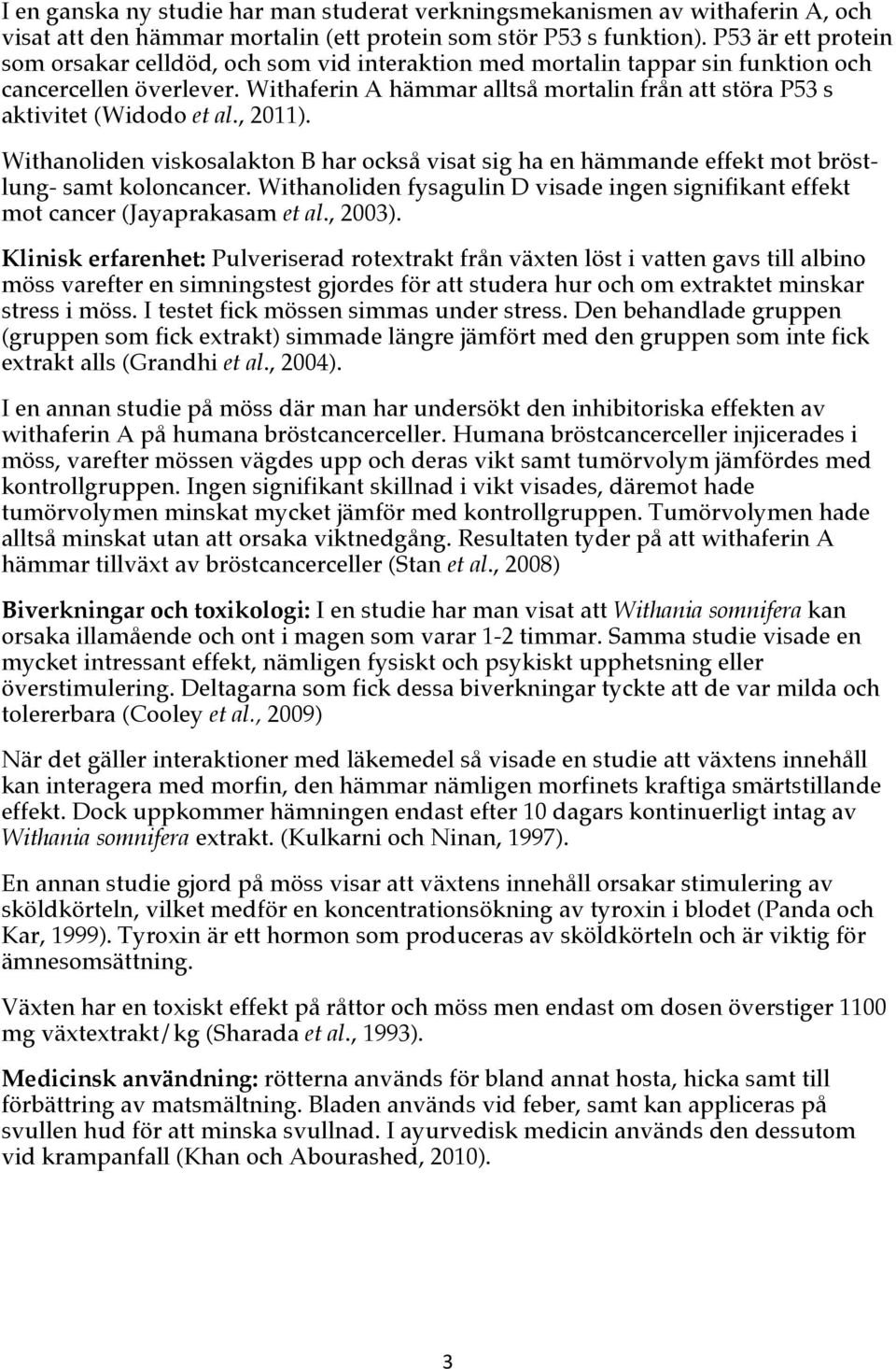 Withaferin A hämmar alltså mortalin från att störa P53 s aktivitet (Widodo et al., 2011). Withanoliden viskosalakton B har också visat sig ha en hämmande effekt mot bröstlung- samt koloncancer.