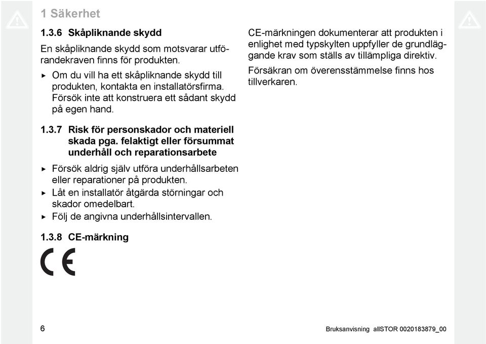 Försäkran om överensstämmelse finns hos tillverkaren. 1.3.7 Risk för personskador och materiell skada pga.