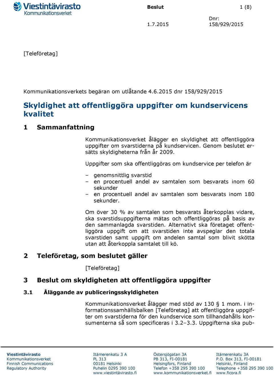 kundservicen. Genom beslutet ersätts skyldigheterna från år 2009.