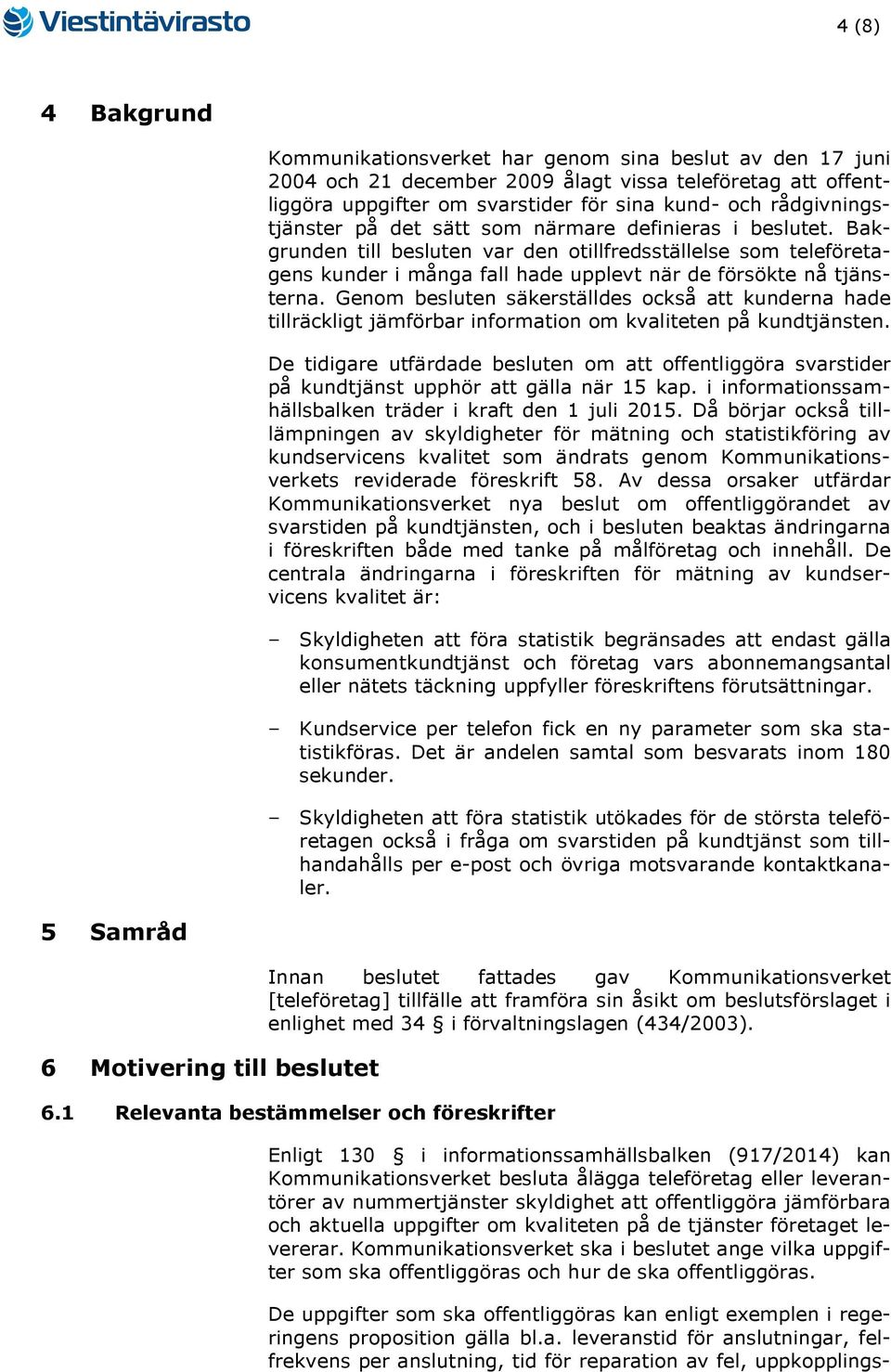 Bakgrunden till besluten var den otillfredsställelse som teleföretagens kunder i många fall hade upplevt när de försökte nå tjänsterna.