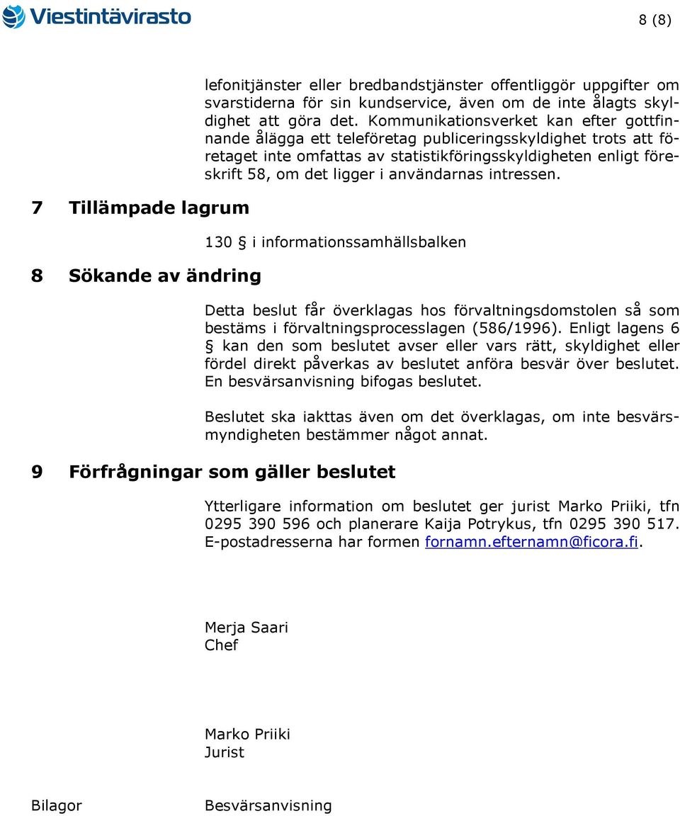 användarnas intressen. 130 i informationssamhällsbalken Detta beslut får överklagas hos förvaltningsdomstolen så som bestäms i förvaltningsprocesslagen (586/1996).