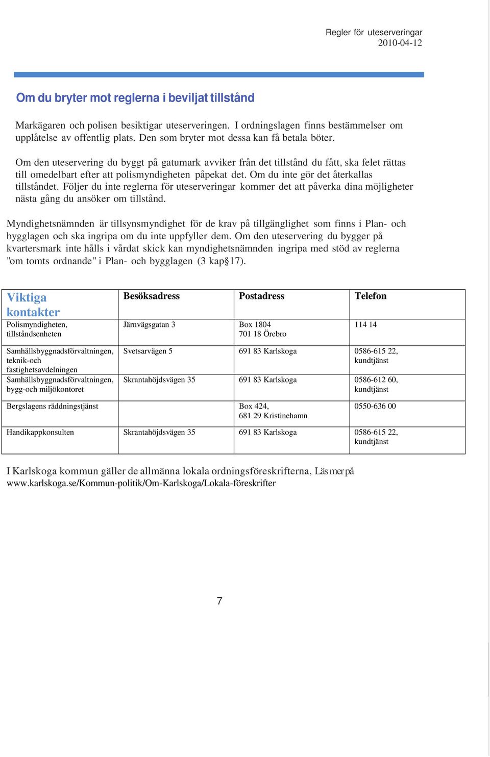 Om du inte gör det återkallas tillståndet. Följer du inte reglerna för uteserveringar kommer det att påverka dina möjligheter nästa gång du ansöker om tillstånd.