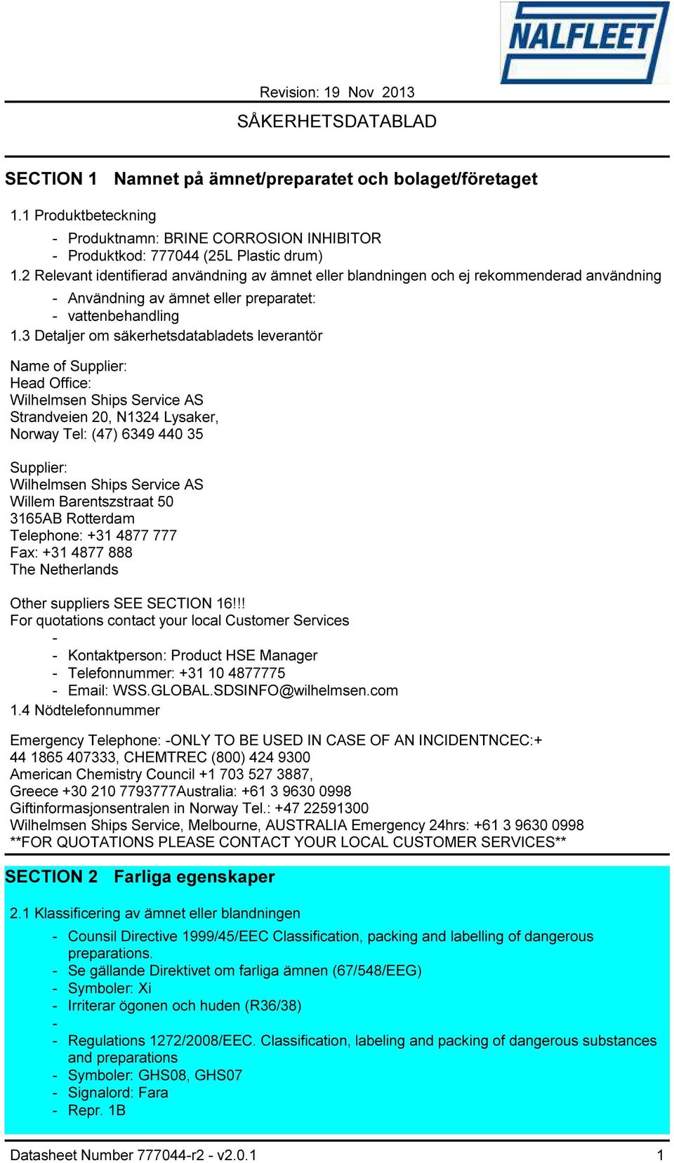 3 Detaljer om säkerhetsdatabladets leverantör Name of Supplier: Head Office: Wilhelmsen Ships Service AS Strandveien 20, N1324 Lysaker, Norway Tel: (47) 6349 440 35 Supplier: Wilhelmsen Ships Service