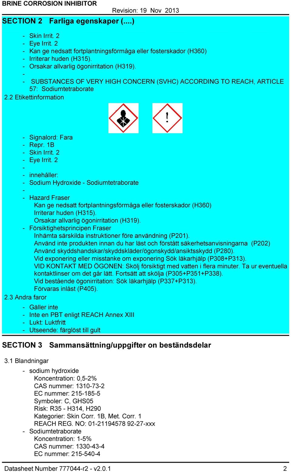 2 innehåller: Sodium Hydroxide Sodiumtetraborate Hazard Fraser Kan ge nedsatt fortplantningsförmåga eller fosterskador (H360) Irriterar huden (H315). Orsakar allvarlig ögonirritation (H319).