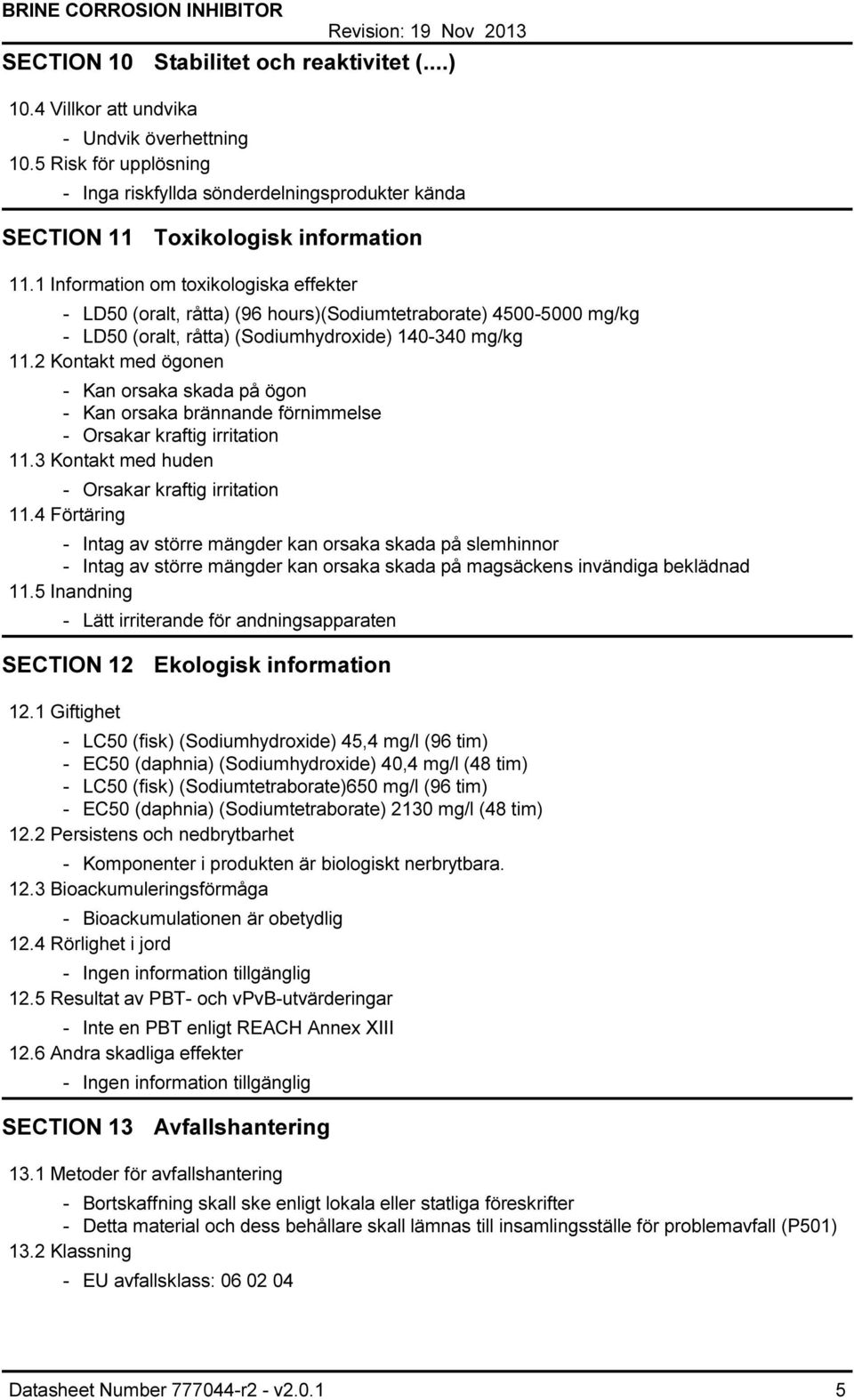 2 Kontakt med ögonen Kan orsaka skada på ögon Kan orsaka brännande förnimmelse Orsakar kraftig irritation 11.3 Kontakt med huden Orsakar kraftig irritation 11.