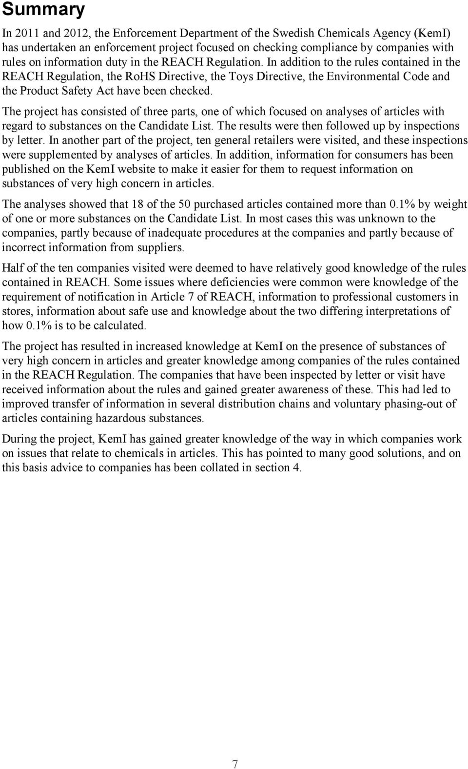 The project has consisted of three parts, one of which focused on analyses of articles with regard to substances on the Candidate List. The results were then followed up by inspections by letter.