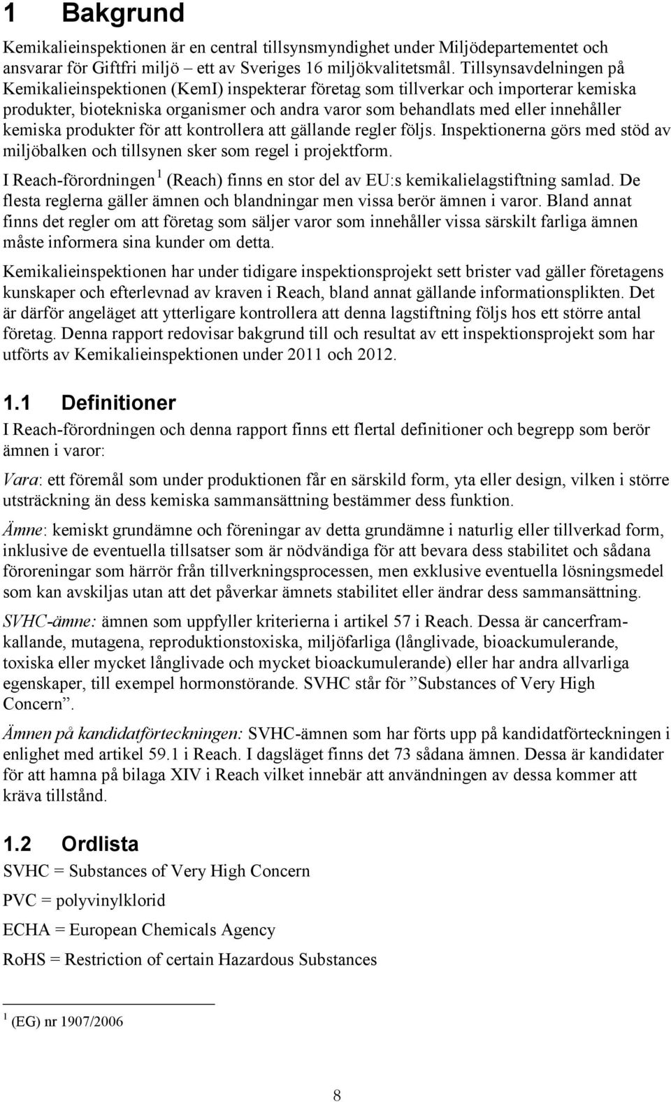 kemiska produkter för att kontrollera att gällande regler följs. Inspektionerna görs med stöd av miljöbalken och tillsynen sker som regel i projektform.