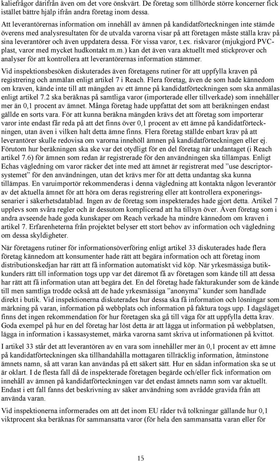 leverantörer och även uppdatera dessa. För vissa varor, t.ex. riskvaror (mjukgjord PVCplast, varor med mycket hudkontakt m.m.) kan det även vara aktuellt med stickprover och analyser för att kontrollera att leverantörernas information stämmer.