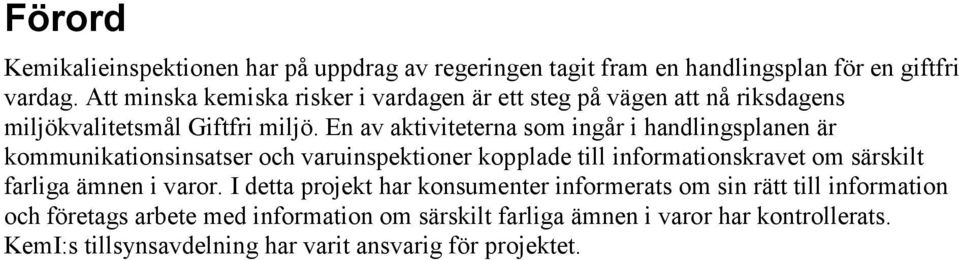 En av aktiviteterna som ingår i handlingsplanen är kommunikationsinsatser och varuinspektioner kopplade till informationskravet om särskilt farliga