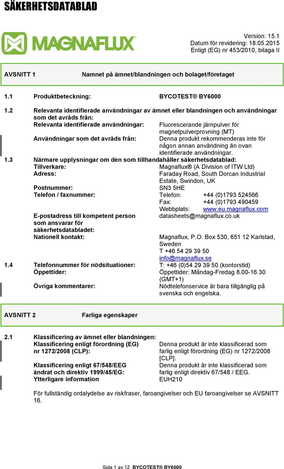 Användningar som det avråds från: Denna produkt rekommenderas inte för någon annan användning än ovan identifierade användningar. 1.