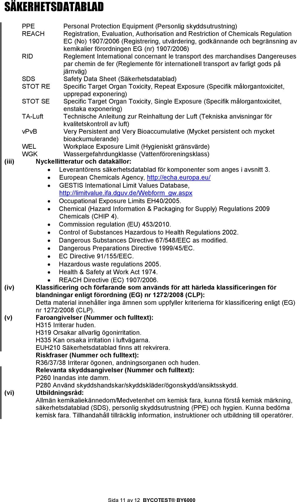 fer (Reglemente för internationell transport av farligt gods på järnväg) SDS Safety Data Sheet (Säkerhetsdatablad) STOT RE Specific Target Organ Toxicity, Repeat Exposure (Specifik målorgantoxicitet,