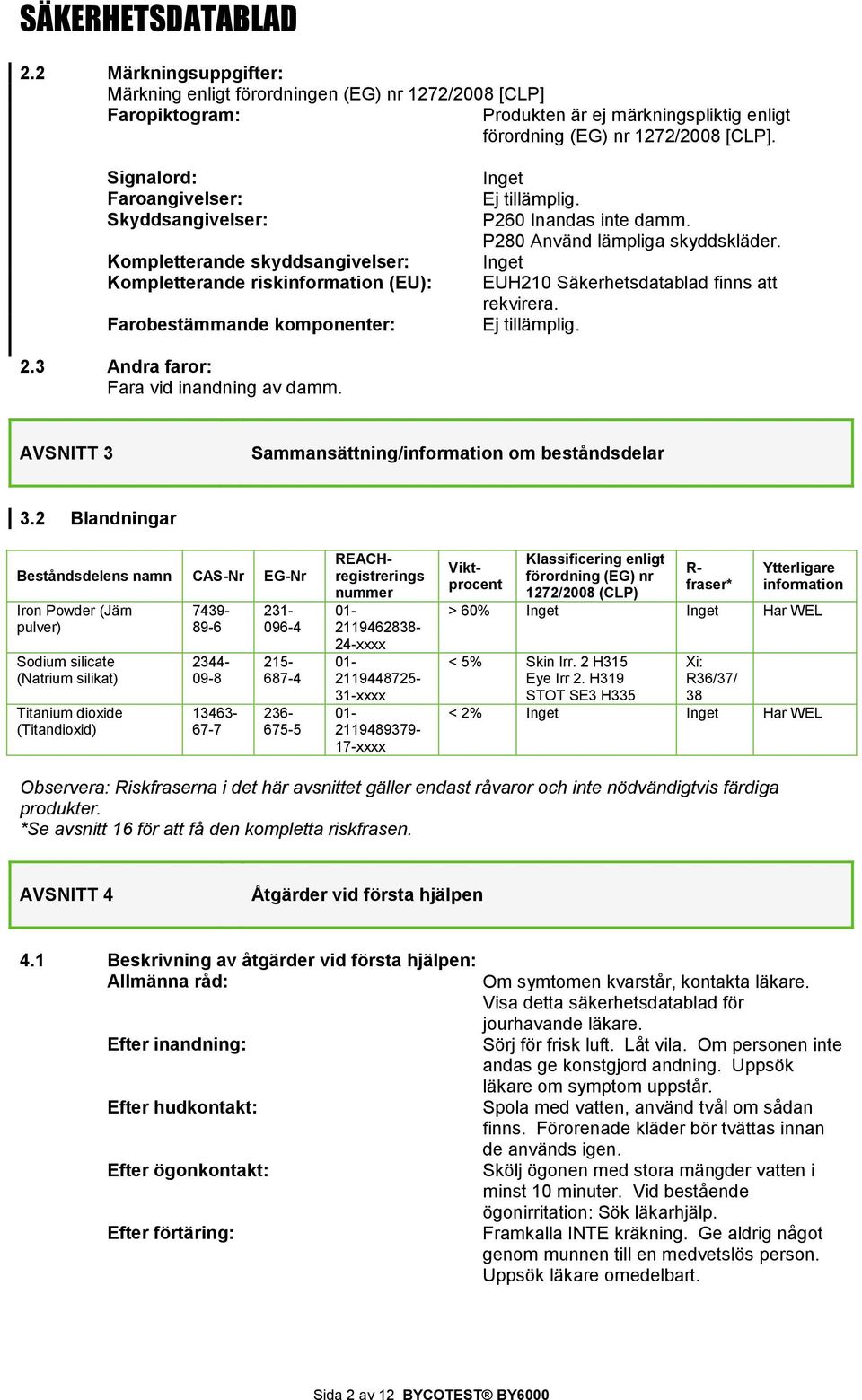 P280 Använd lämpliga skyddskläder. Inget EUH210 Säkerhetsdatablad finns att rekvirera. Ej tillämplig. 2.3 Andra faror: Fara vid inandning av damm.