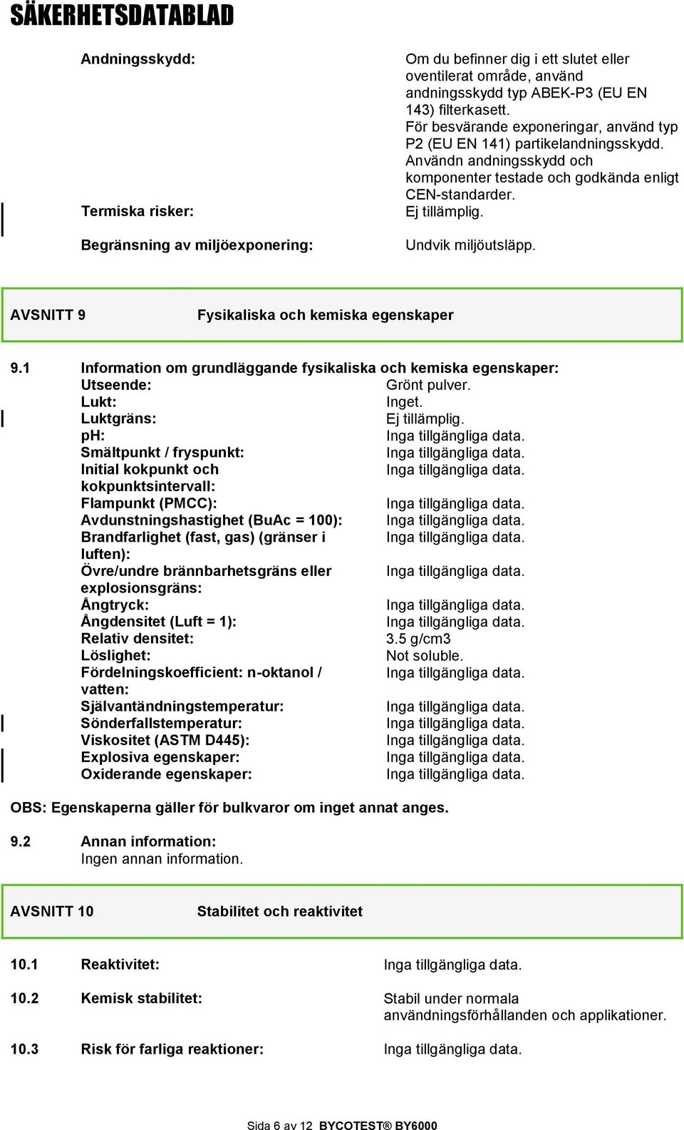 AVSNITT 9 Fysikaliska och kemiska egenskaper 9.1 Information om grundläggande fysikaliska och kemiska egenskaper: Utseende: Grönt pulver. Lukt: Inget. Luktgräns: Ej tillämplig.