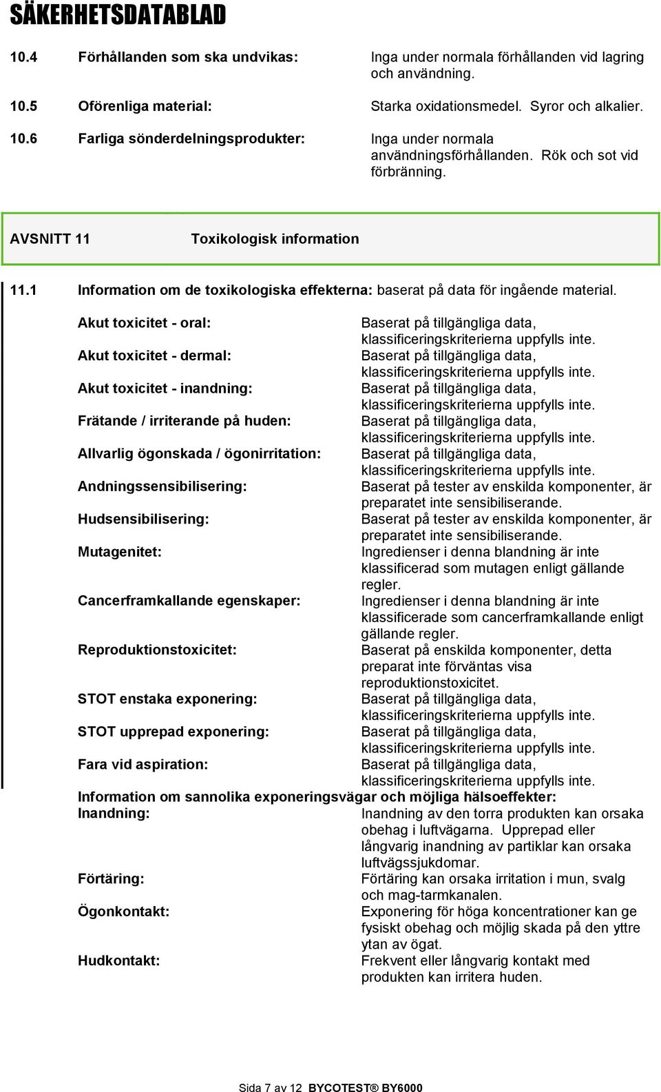 Akut toxicitet - oral: Baserat på tillgängliga data, Akut toxicitet - dermal: Baserat på tillgängliga data, Akut toxicitet - inandning: Baserat på tillgängliga data, Frätande / irriterande på huden: