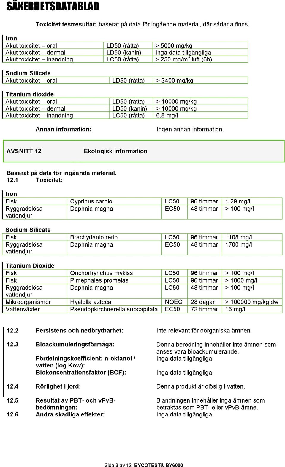 toxicitet oral LD50 (råtta) > 3400 mg/kg Titanium dioxide Akut toxicitet oral LD50 (råtta) > 10000 mg/kg Akut toxicitet dermal LD50 (kanin) > 10000 mg/kg Akut toxicitet inandning LC50 (råtta) 6.