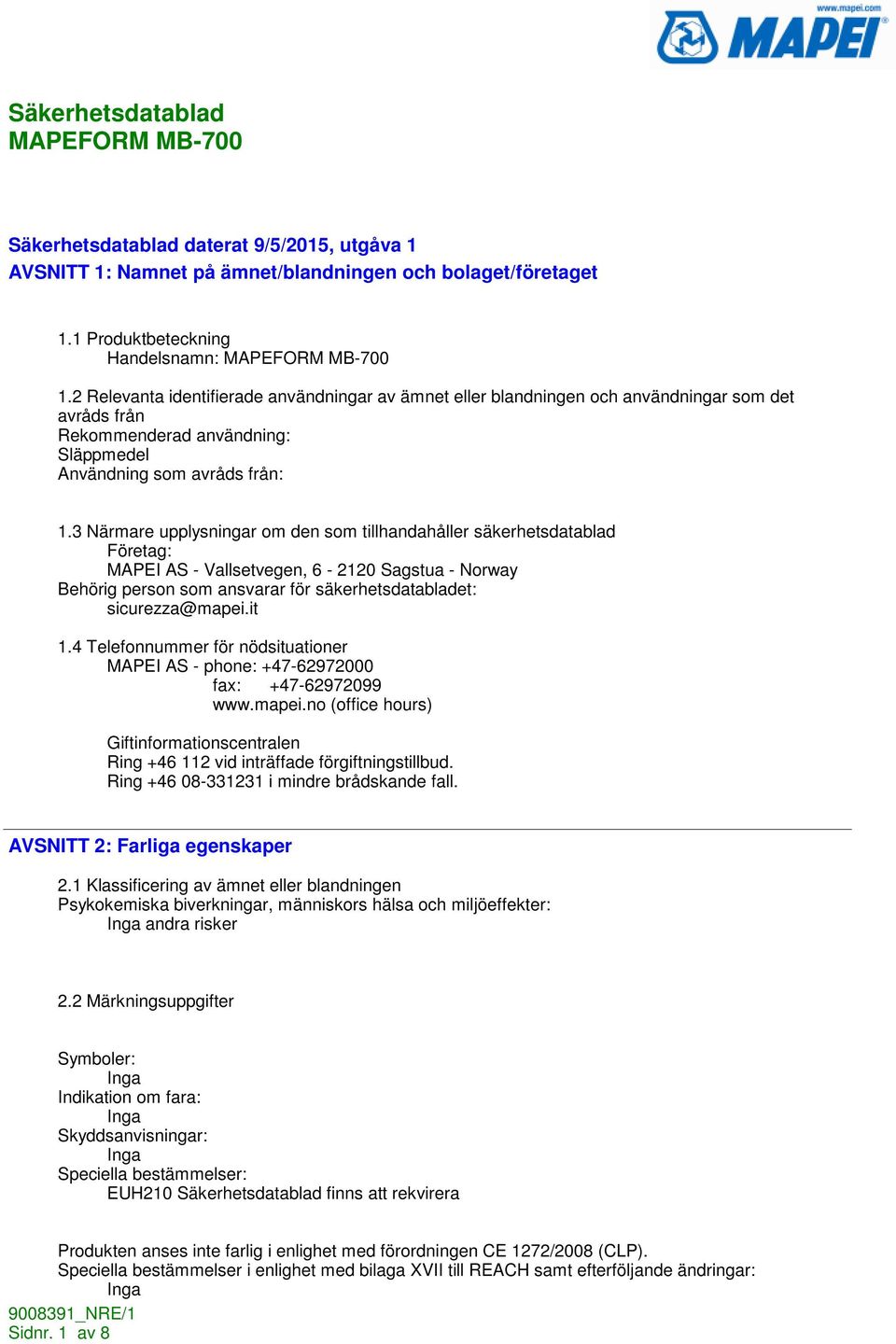 3 Närmare upplysningar om den som tillhandahåller säkerhetsdatablad Företag: MAPEI AS - Vallsetvegen, 6-2120 Sagstua - Norway Behörig person som ansvarar för säkerhetsdatabladet: sicurezza@mapei.it 1.