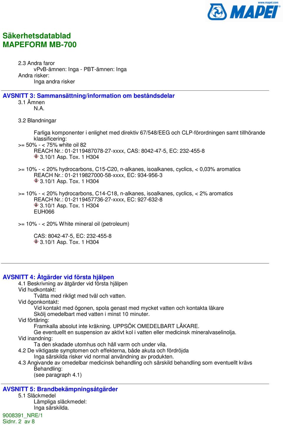 : 01-2119487078-27-xxxx, CAS: 8042-47-5, EC: 232-455-8 3.10/1 Asp. Tox. 1 H304 >= 10% - < 20% hydrocarbons, C15-C20, n-alkanes, isoalkanes, cyclics, < 0,03% aromatics REACH Nr.