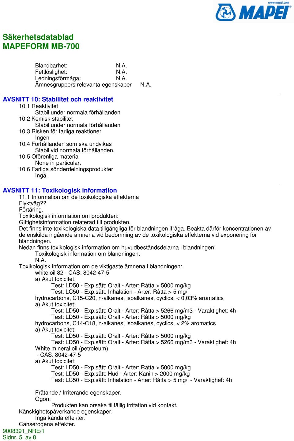 10.6 Farliga sönderdelningsprodukter Inga. AVSNITT 11: Toxikologisk information 11.1 Information om de toxikologiska effekterna Flyktväg?? Förtäring.