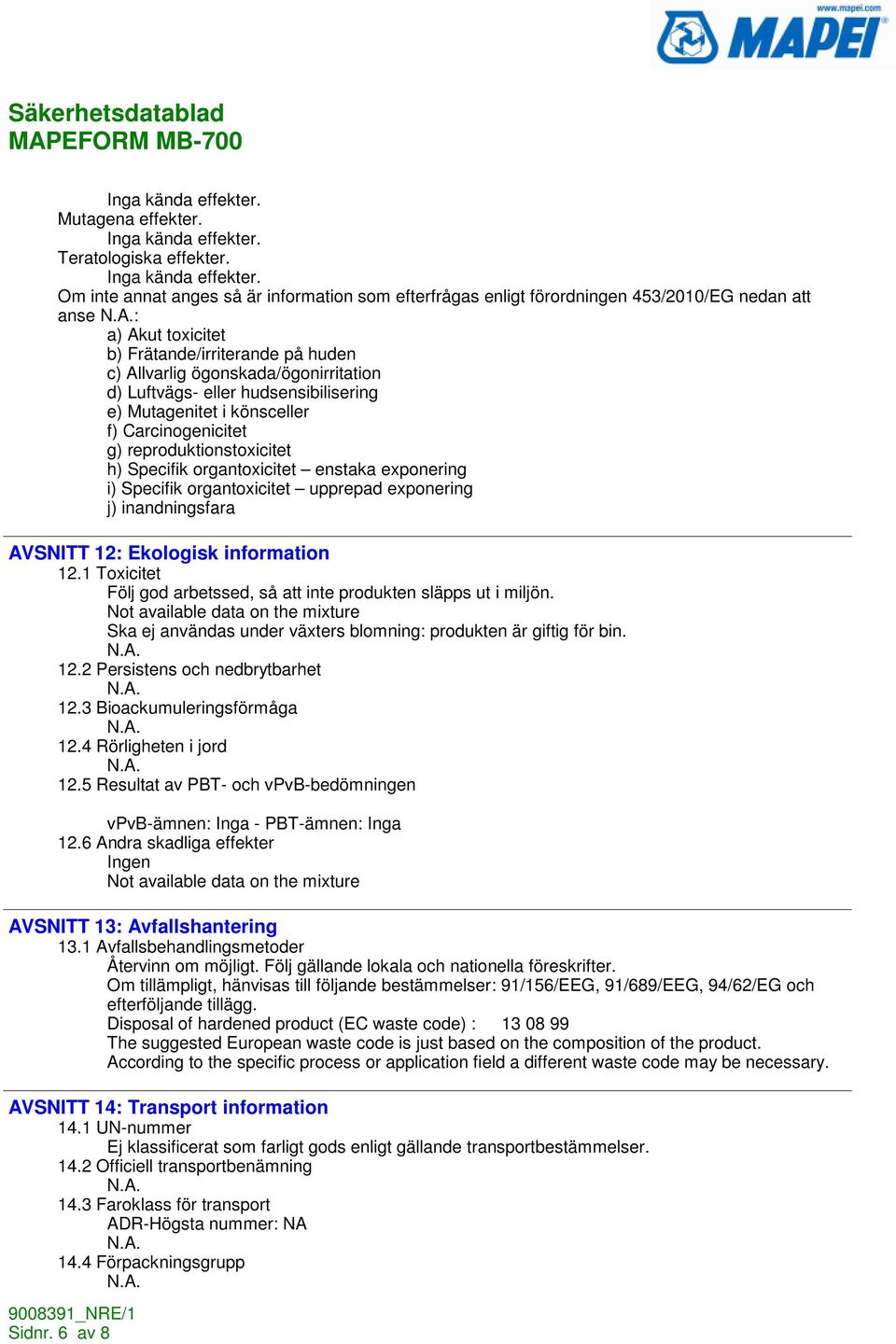 Om inte annat anges så är information som efterfrågas enligt förordningen 453/2010/EG nedan att anse : a) Akut toxicitet b) Frätande/irriterande på huden c) Allvarlig ögonskada/ögonirritation d)