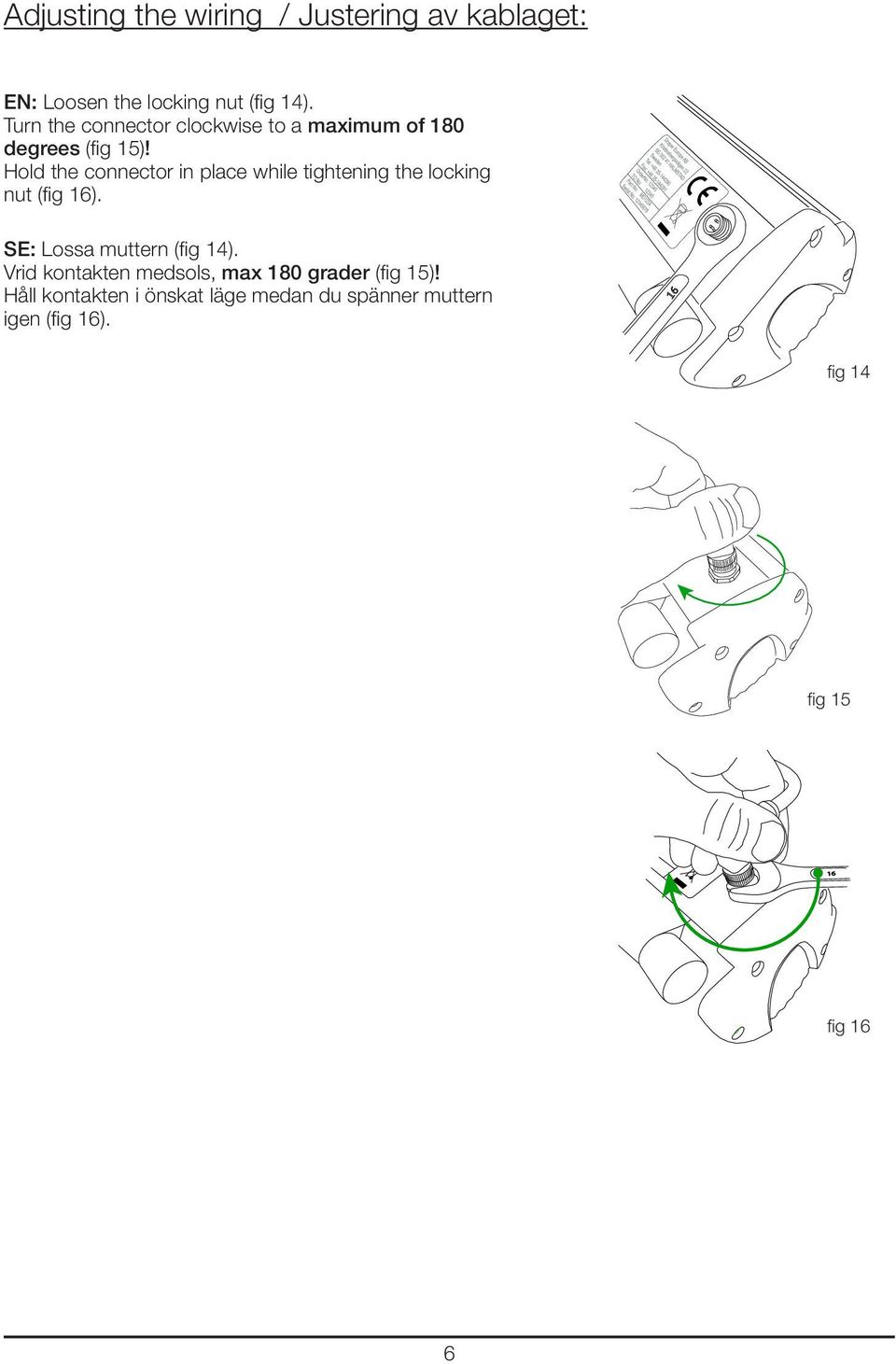 Hold the connector in place while tightening the locking nut (fig 16). SE: Lossa muttern (fig 14).