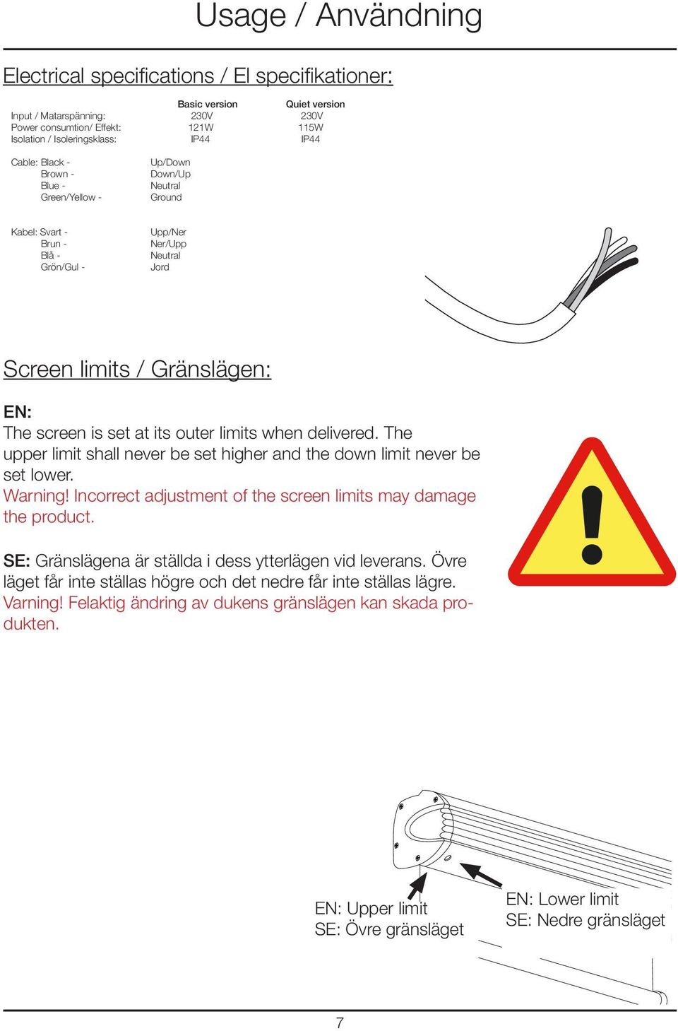 at its outer limits when delivered. The upper limit shall never be set higher and the down limit never be set lower. Warning! Incorrect adjustment of the screen limits may damage the product.