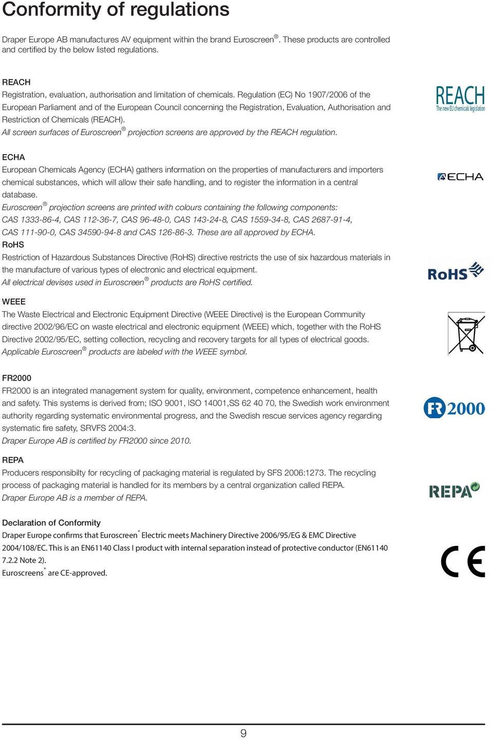 Regulation (EC) No 1907/2006 of the European Parliament and of the European Council concerning the Registration, Evaluation, Authorisation and Restriction of Chemicals (REACH).