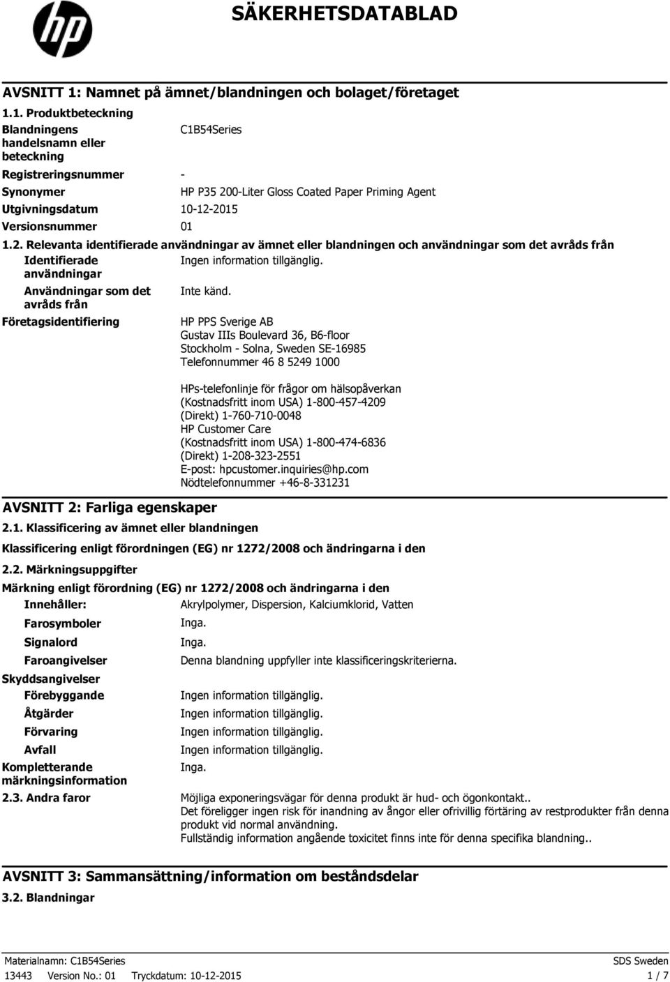 1. Produktbeteckning Blandningens handelsnamn eller beteckning Registreringsnummer Synonymer C1B54Series Utgivningsdatum 10122015 Versionsnummer 01 HP P35 200Liter Gloss Coated Paper Priming Agent 1.