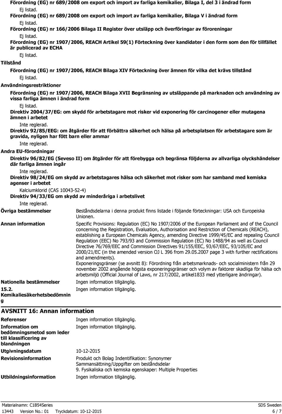 tillfället är publicerad av ECHA Tillstånd Förordning (EG) nr 1907/2006, REACH Bilaga XIV Förteckning över ämnen för vilka det krävs tillstånd Användningsrestriktioner Förordning (EG) nr 1907/2006,