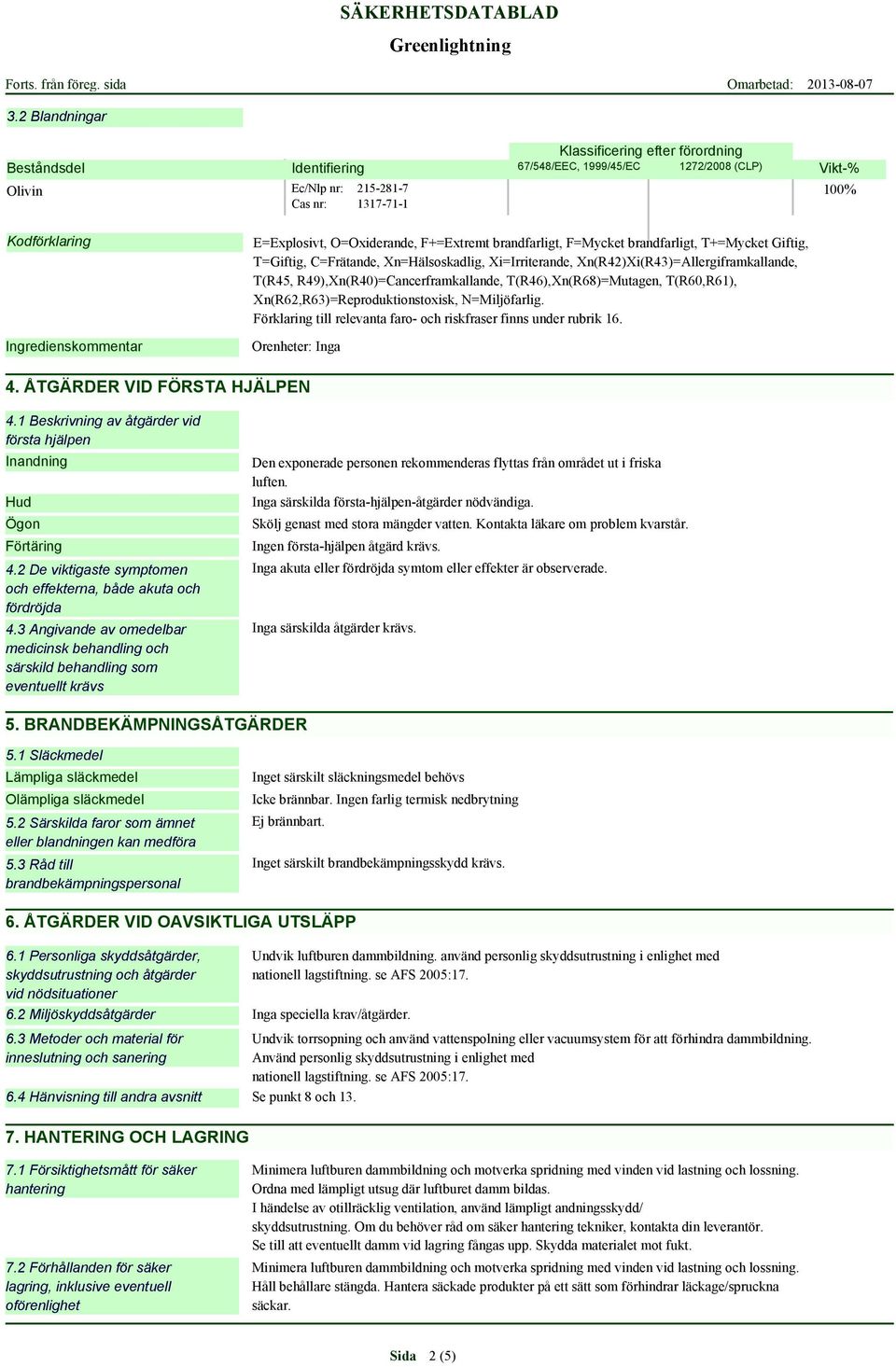 Xn(R42)Xi(R43)=Allergiframkallande, T(R45, R49),Xn(R40)=Cancerframkallande, T(R46),Xn(R68)=Mutagen, T(R60,R61), Xn(R62,R63)=Reproduktionstoxisk, N=Miljöfarlig.