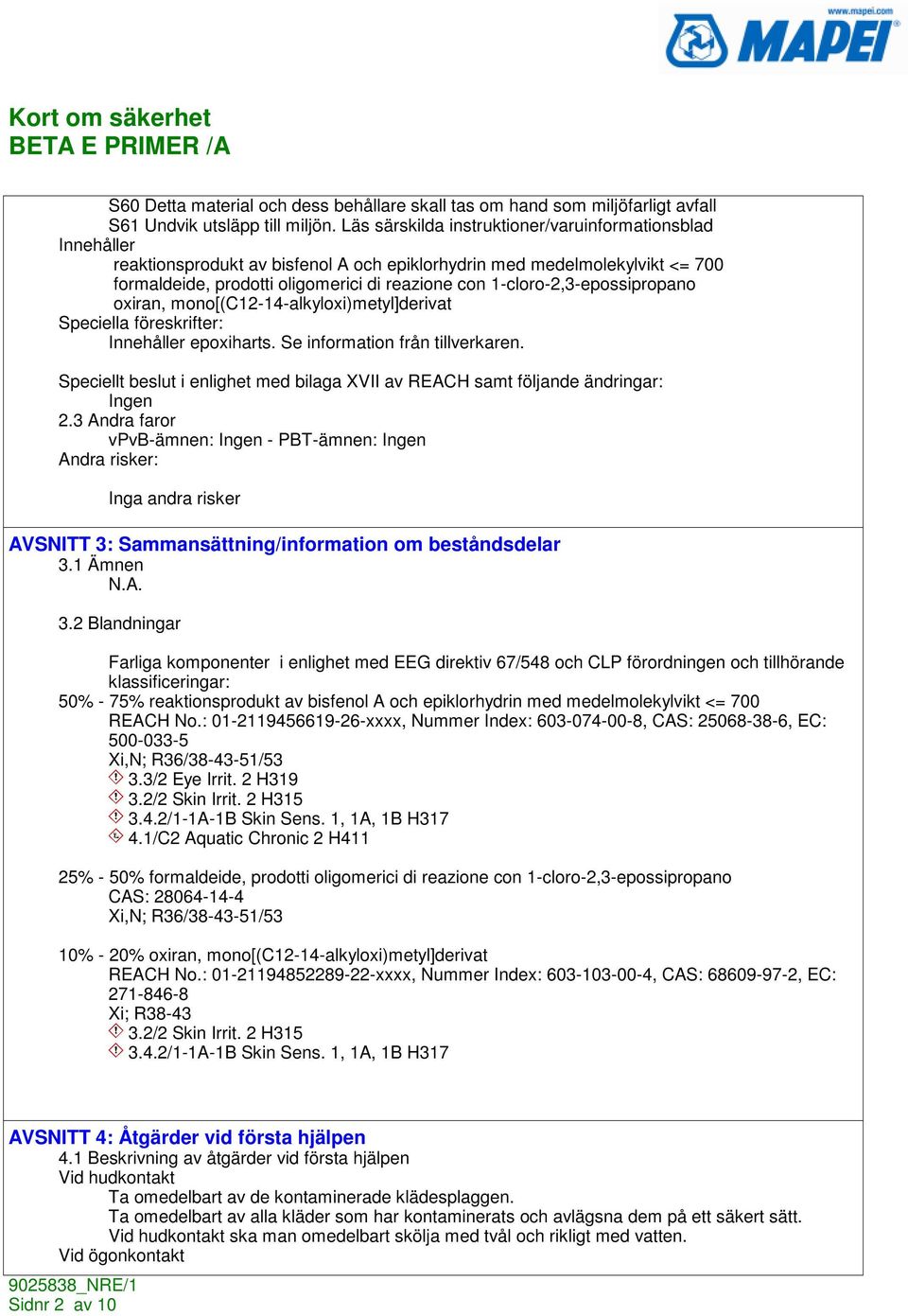 1-cloro-2,3-epossipropano oxiran, mono[(c12-14-alkyloxi)metyl]derivat Speciella föreskrifter: Innehåller epoxiharts. Se information från tillverkaren.