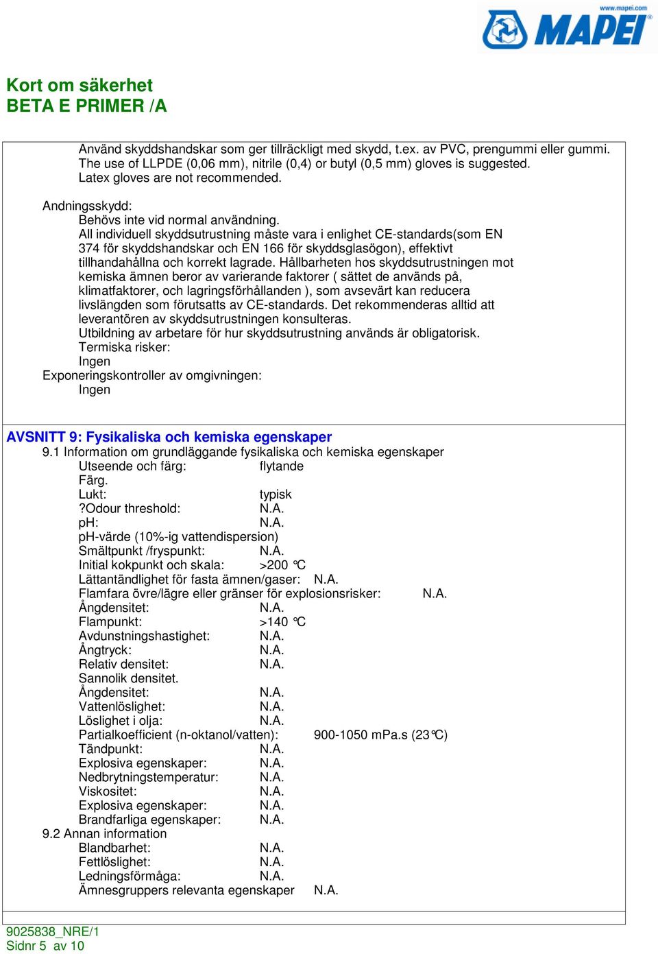 All individuell skyddsutrustning måste vara i enlighet CE-standards(som EN 374 för skyddshandskar och EN 166 för skyddsglasögon), effektivt tillhandahållna och korrekt lagrade.