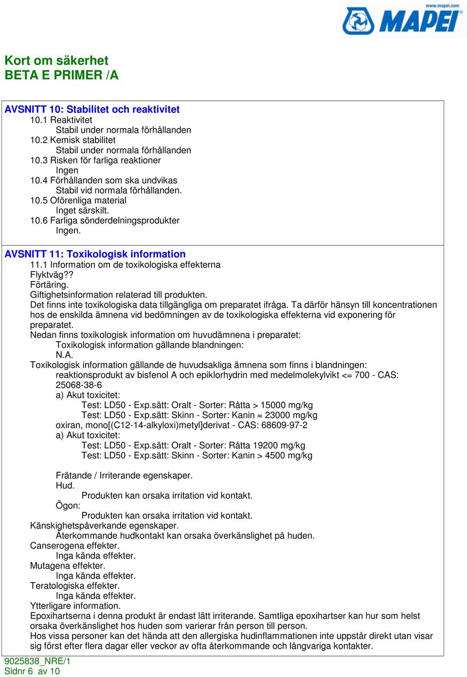 1 Information om de toxikologiska effekterna Flyktväg?? Förtäring. Giftighetsinformation relaterad till produkten. Det finns inte toxikologiska data tillgängliga om preparatet ifråga.