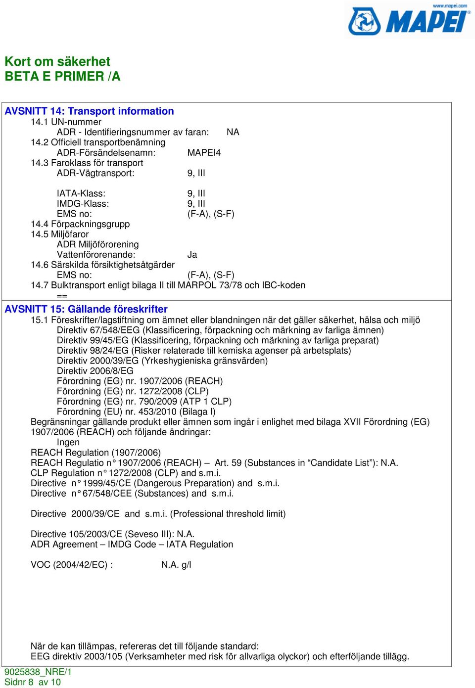 6 Särskilda försiktighetsåtgärder EMS no: (F-A), (S-F) 14.7 Bulktransport enligt bilaga II till MARPOL 73/78 och IBC-koden == AVSNITT 15: Gällande föreskrifter 15.