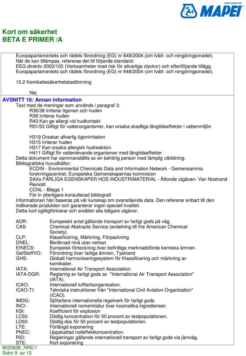 2 Kemikaliesäkerhetsbedömning Nej AVSNITT 16: Annan information Text med de meningar som används i paragraf 3: R36/38 Irriterar ögonen och huden R38 Irriterar huden R43 Kan ge allergi vid hudkontakt