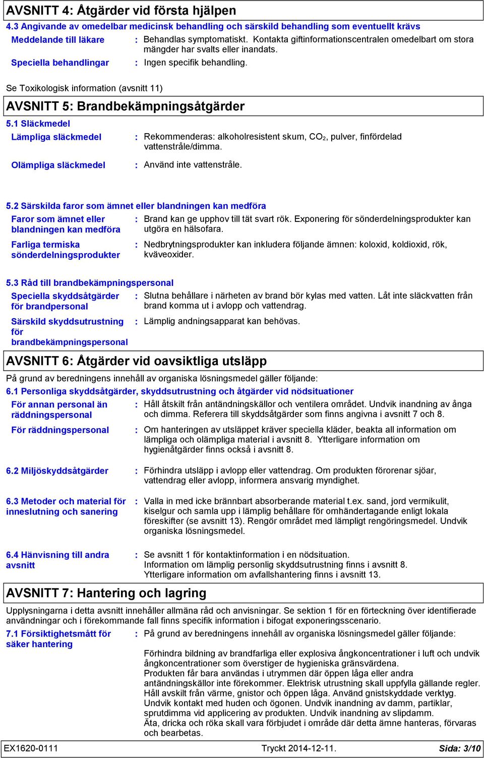 Se Toxikologisk information (avsnitt 11) AVSNITT 5 Brandbekämpningsåtgärder 5.