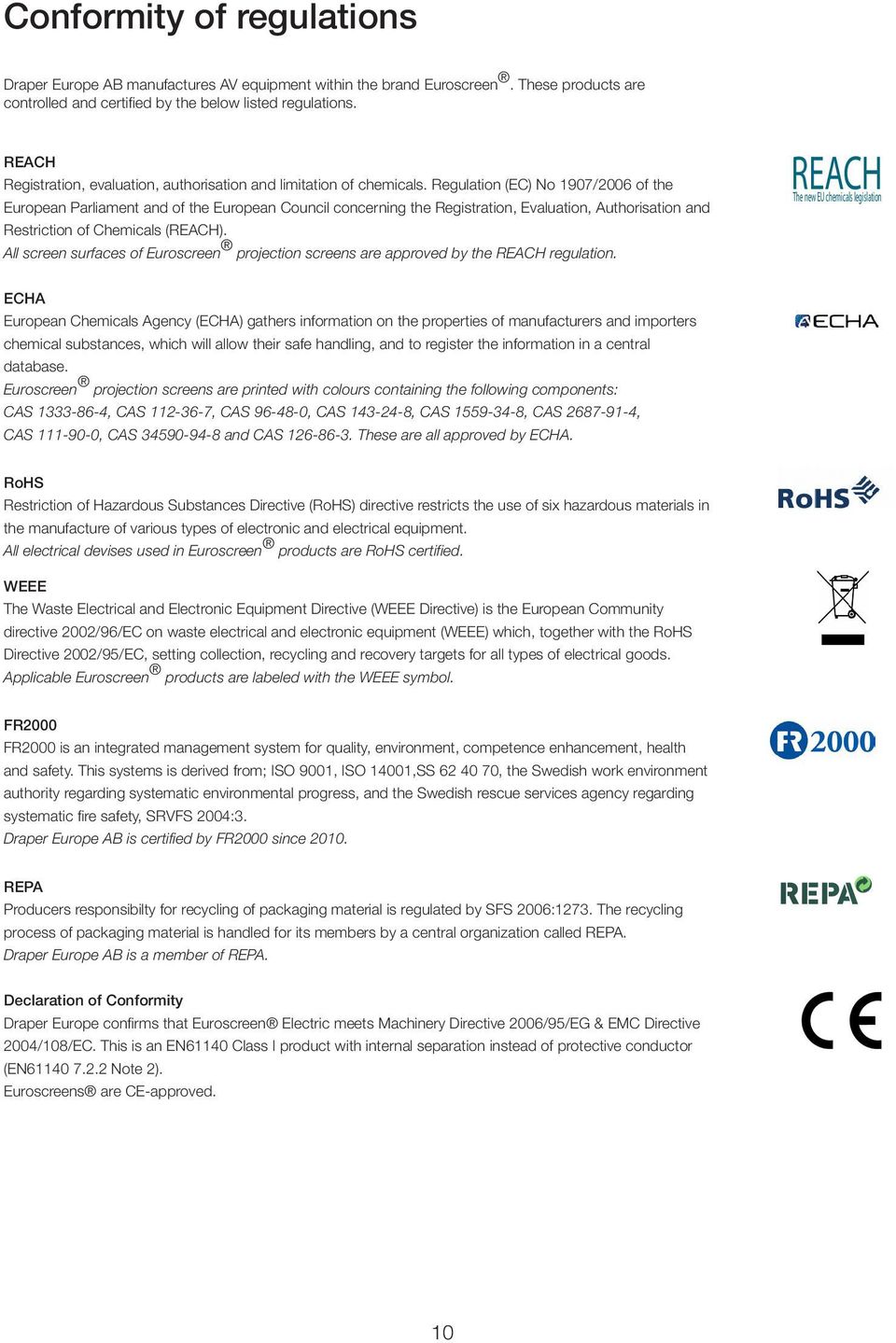 Regulation (EC) No 1907/2006 of the European Parliament and of the European Council concerning the Registration, Evaluation, Authorisation and Restriction of Chemicals (REACH).