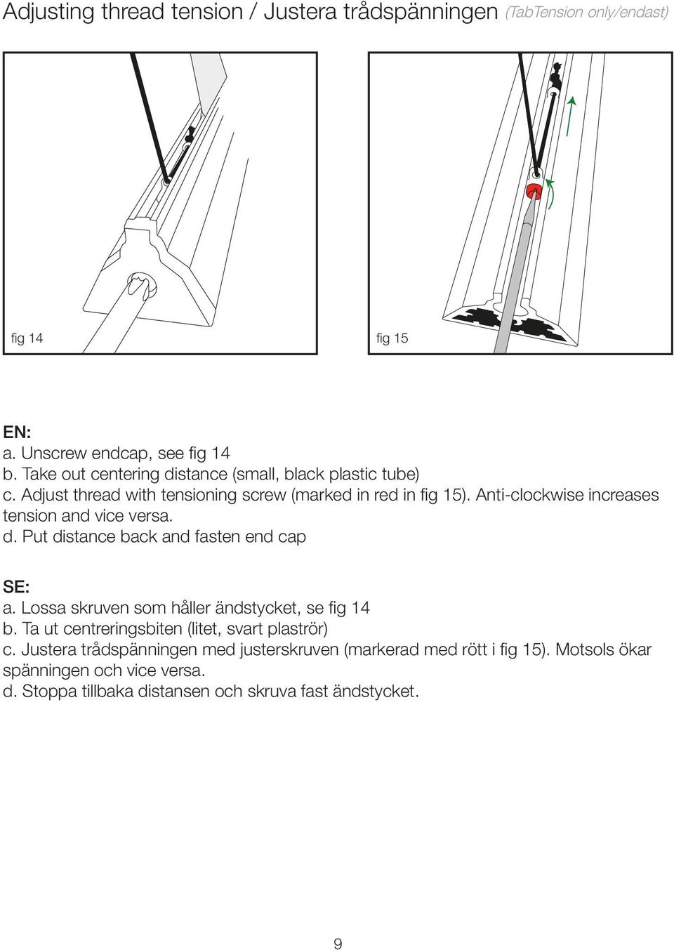 Anti-clockwise increases tension and vice versa. d. Put distance back and fasten end cap a. Lossa skruven som håller ändstycket, se fig 14 b.