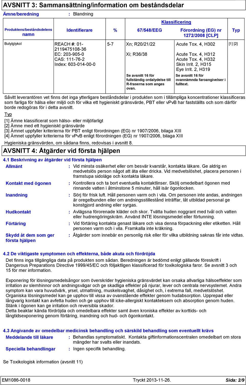 Klassificering Acute Tox. 4, H302 Acute Tox. 4, H312 Acute Tox. 4, H332 Skin Irrit. 2, H315 Eye Irrit. 2, H319 Se avsnitt 16 för ovannämnda faroangivelser i fulltext.