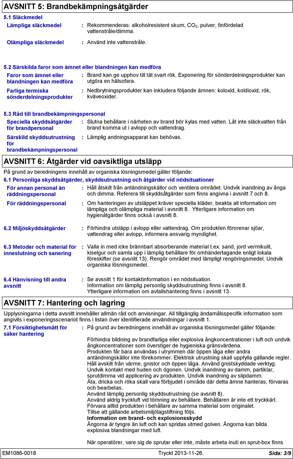 Exponering för sönderdelningsprodukter kan utgöra en hälsofara. Farliga termiska sönderdelningsprodukter Nedbrytningsprodukter kan inkludera följande ämnen koloxid, koldioxid, rök, kväveoxider. 5.