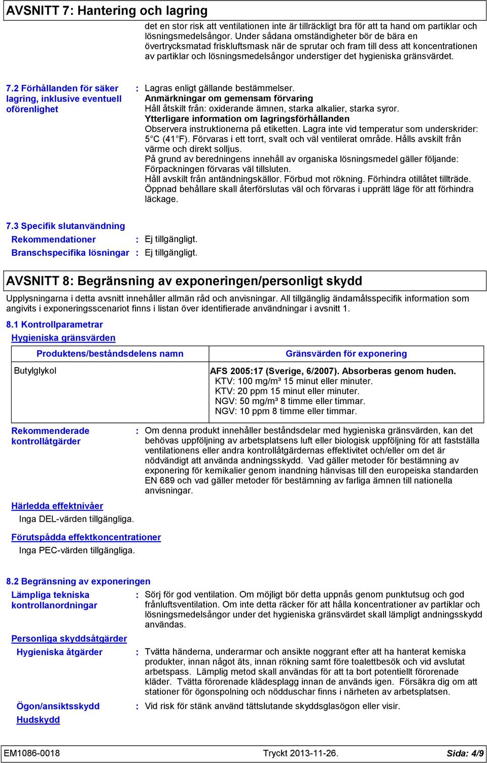 gränsvärdet. 7.2 Förhållanden för säker lagring, inklusive eventuell oförenlighet Lagras enligt gällande bestämmelser.