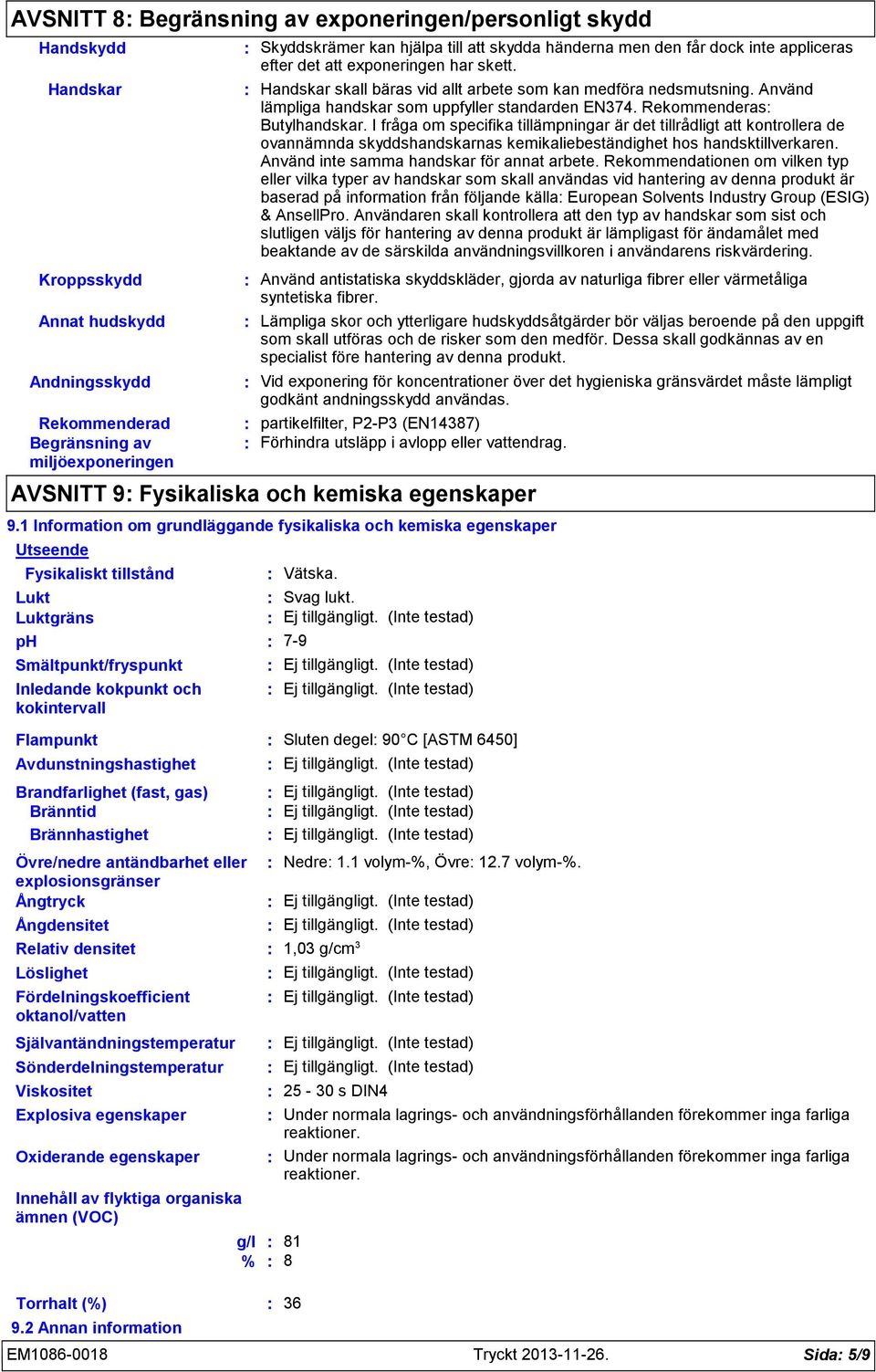 Använd lämpliga handskar som uppfyller standarden EN374. Rekommenderas Butylhandskar.