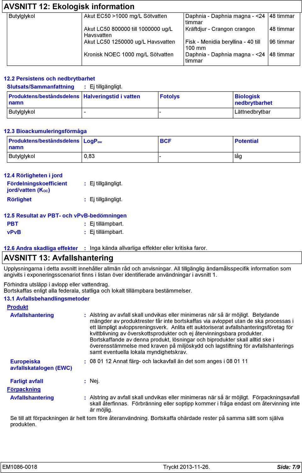 2 Persistens och nedbrytbarhet Slutsats/Sammanfattning Halveringstid i vatten Fotolys Biologisk nedbrytbarhet Butylglykol Lättnedbrytbar 12.