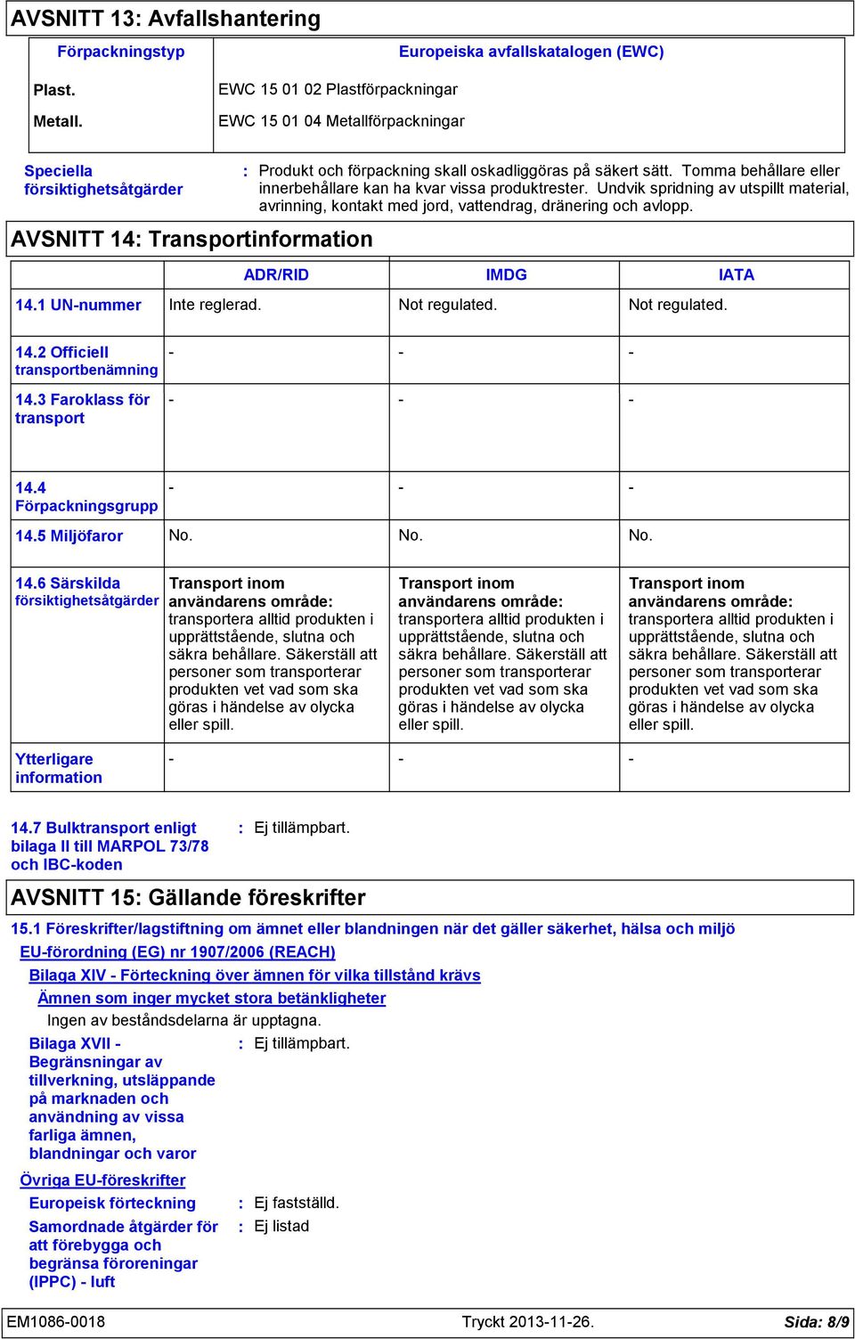 Tomma behållare eller innerbehållare kan ha kvar vissa produktrester. Undvik spridning av utspillt material, avrinning, kontakt med jord, vattendrag, dränering och avlopp.