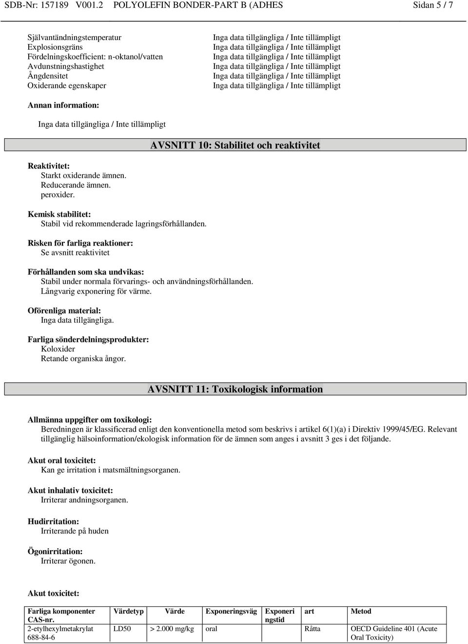 information: Reaktivitet: Starkt oxiderande ämnen. Reducerande ämnen. peroxider. Kemisk stabilitet: Stabil vid rekommenderade lagringsförhållanden.