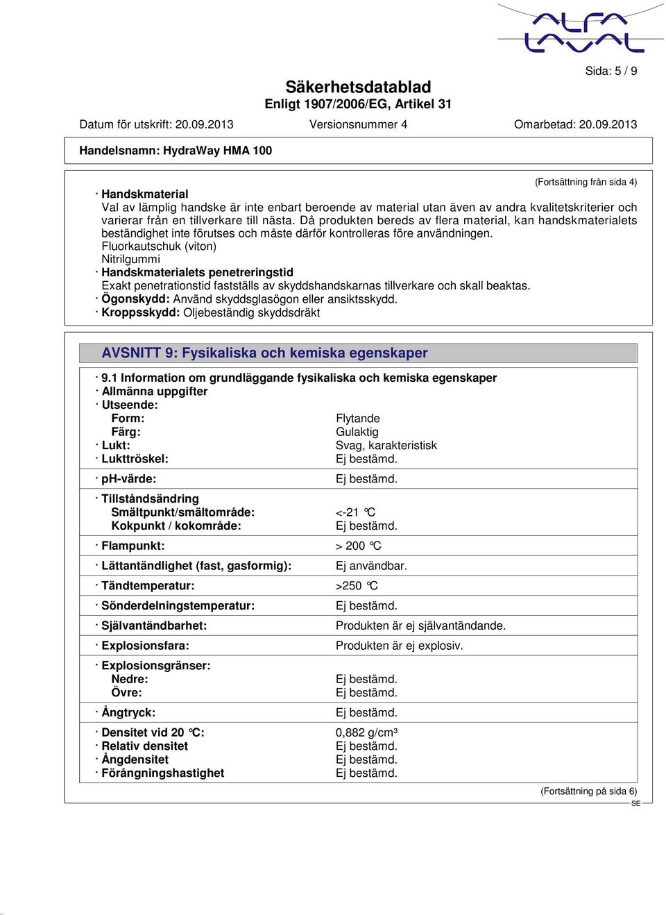 Fluorkautschuk (viton) Nitrilgummi Handskmaterialets penetreringstid Exakt penetrationstid fastställs av skyddshandskarnas tillverkare och skall beaktas.