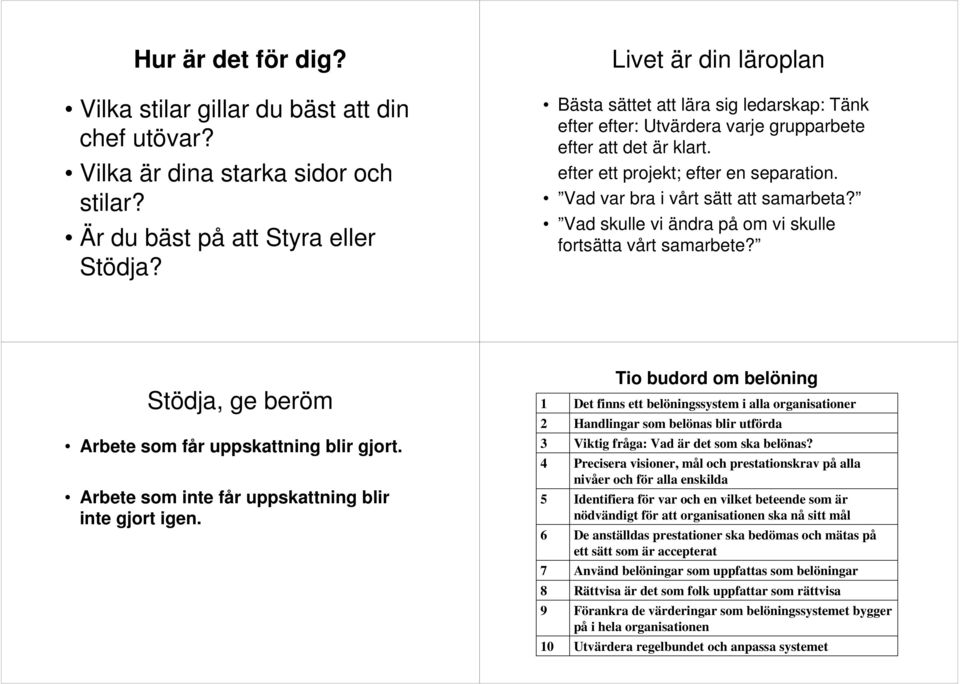Vad var bra i vårt sätt att samarbeta? Vad skulle vi ändra på om vi skulle fortsätta vårt samarbete? Stödja, ge beröm Arbete som får uppskattning blir gjort.