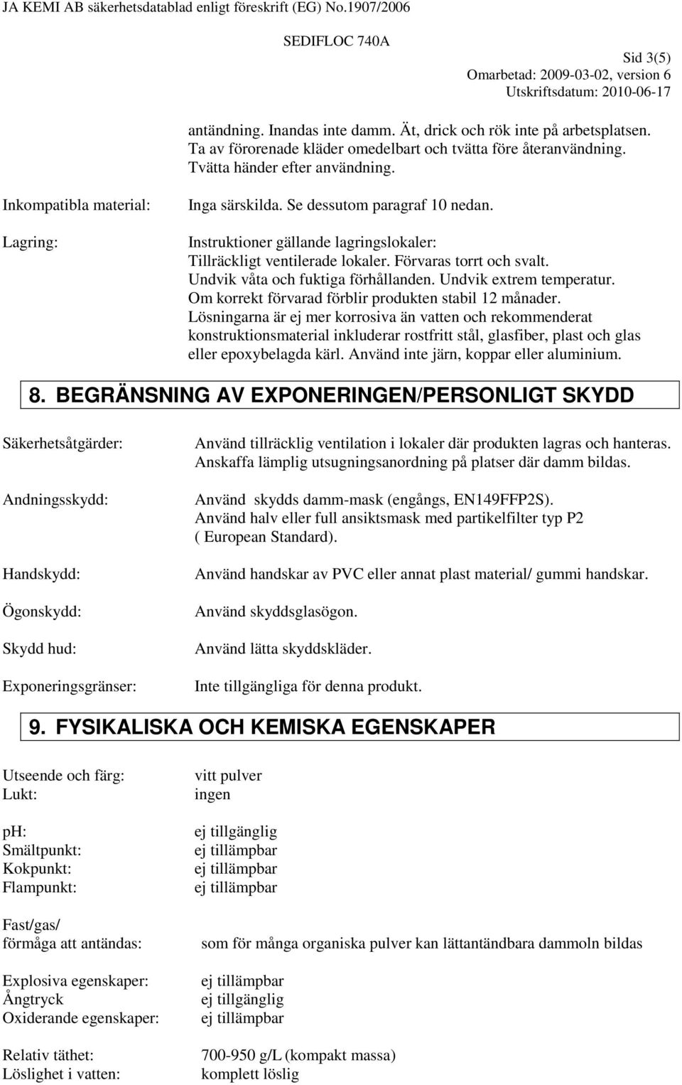 Undvik våta och fuktiga förhållanden. Undvik extrem temperatur. Om korrekt förvarad förblir produkten stabil 12 månader.