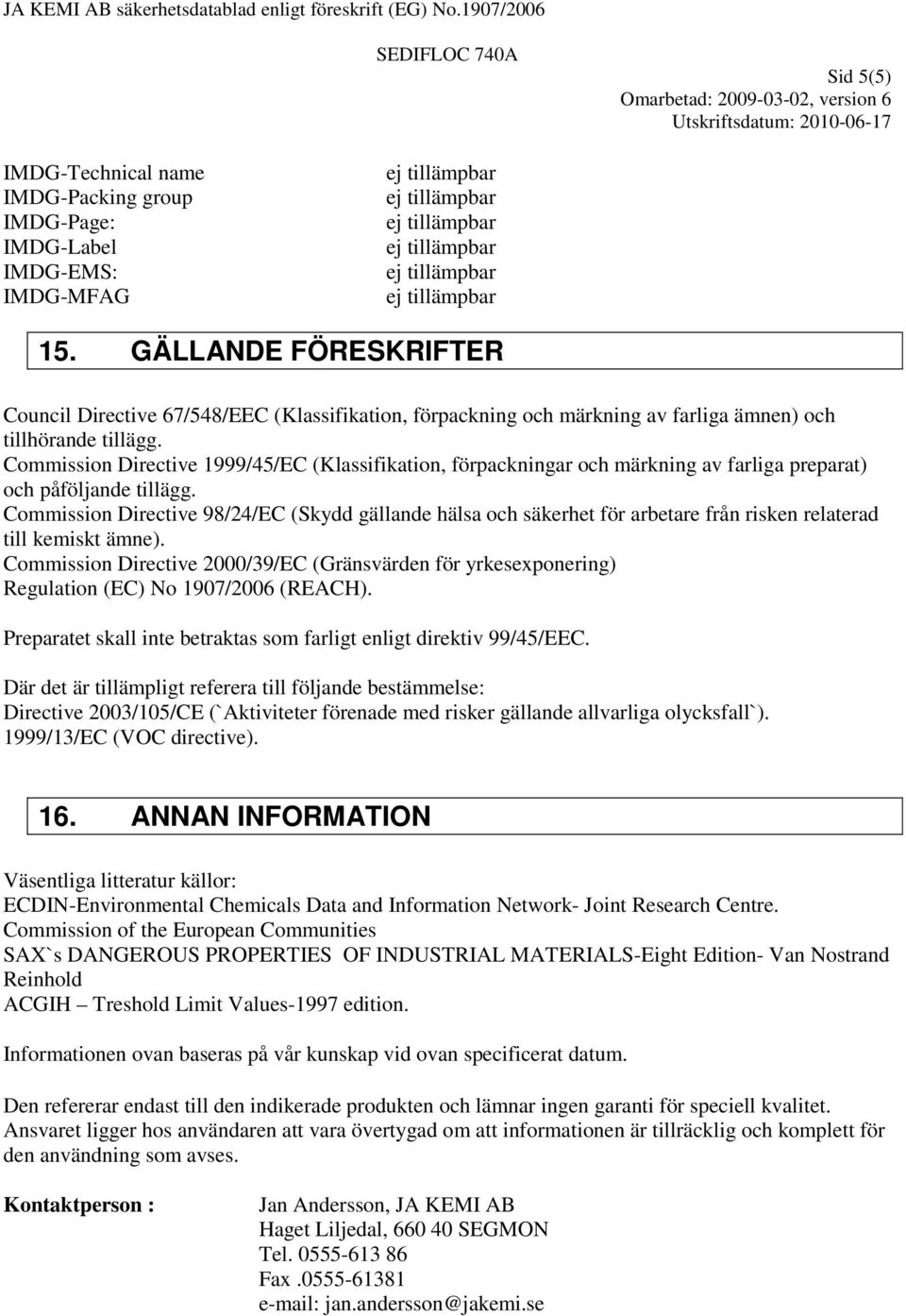 Commission Directive 1999/45/EC (Klassifikation, förpackningar och märkning av farliga preparat) och påföljande tillägg.