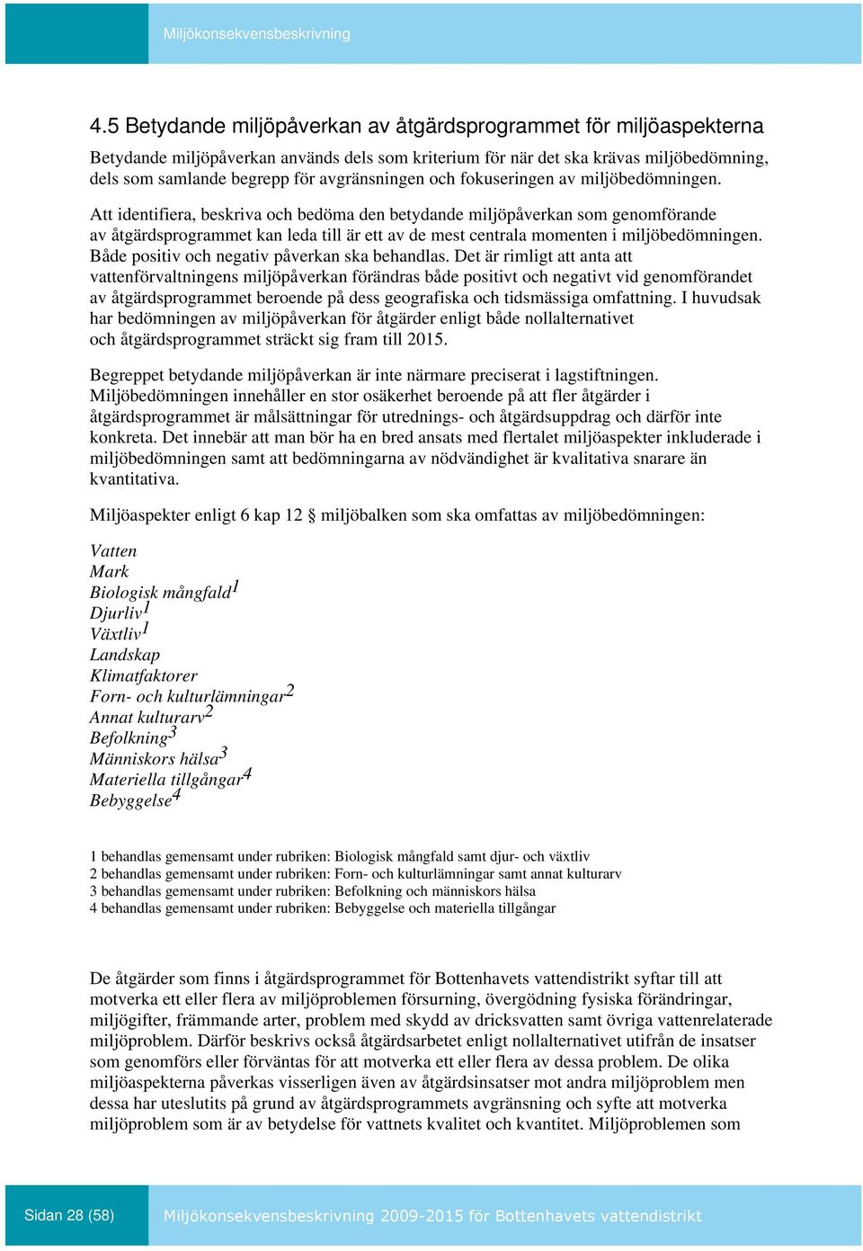 Att identifiera, beskriva och bedöma den betydande miljöpåverkan som genomförande av åtgärdsprogrammet kan leda till är ett av de mest centrala momenten i miljöbedömningen.